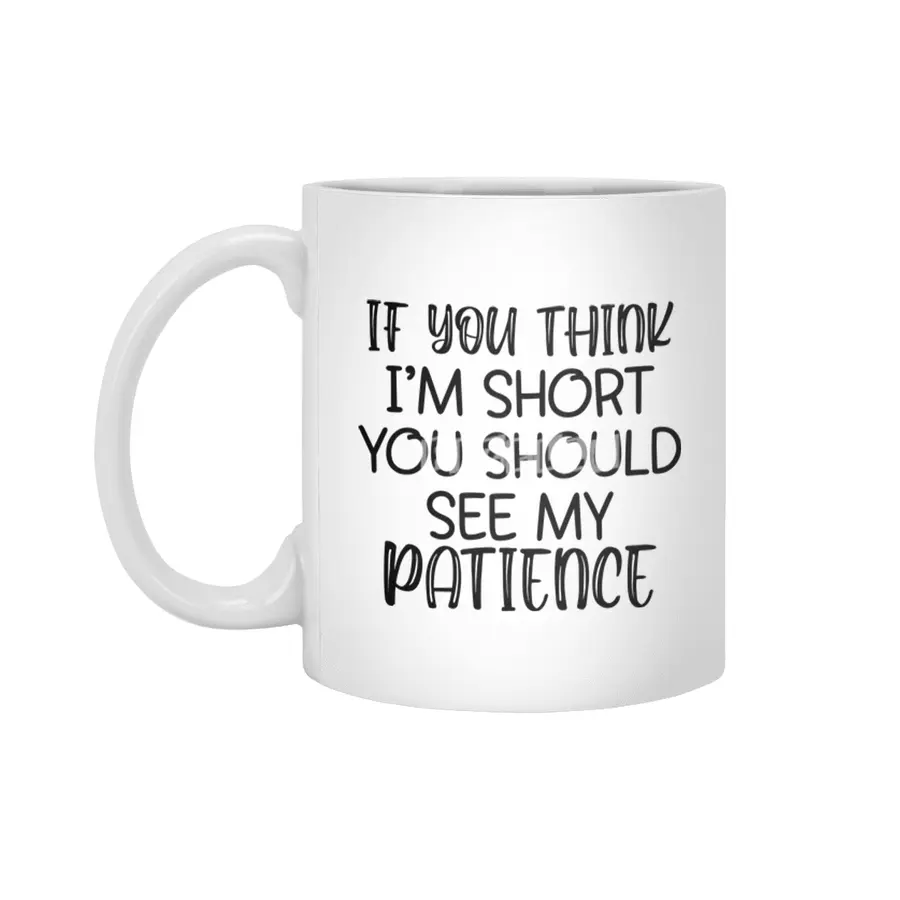 IF YOU THINK I'M SHORT YOU SHOULD SEE MY PATIENCE Beyaz Kupa