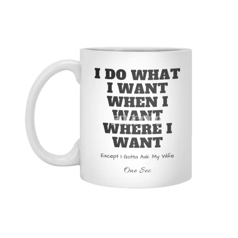 I do what I want where I want except I gotta check with my wife one sec Beyaz Kupa
