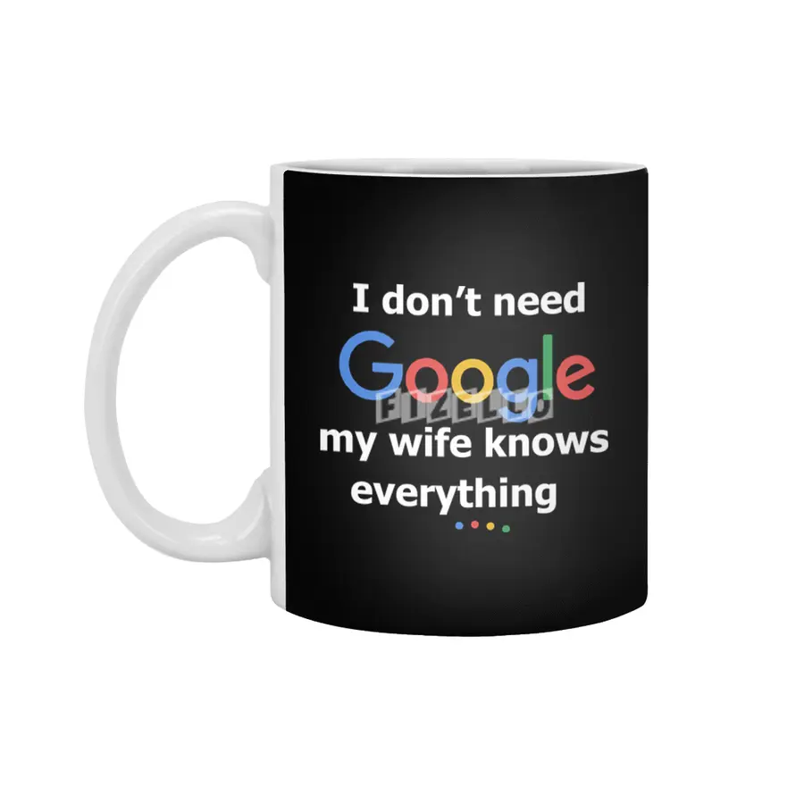 I dont need Google my wife knows everything Beyaz Kupa