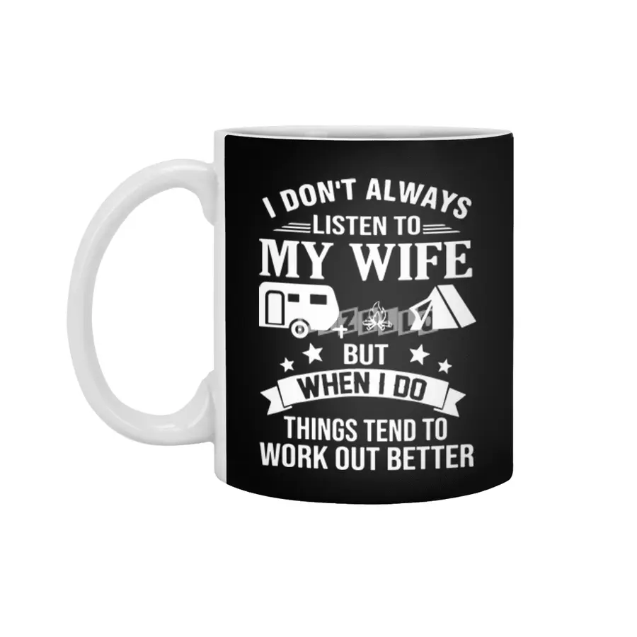 I dont always listen my wife but when I do things tend to work out better wife Beyaz Kupa