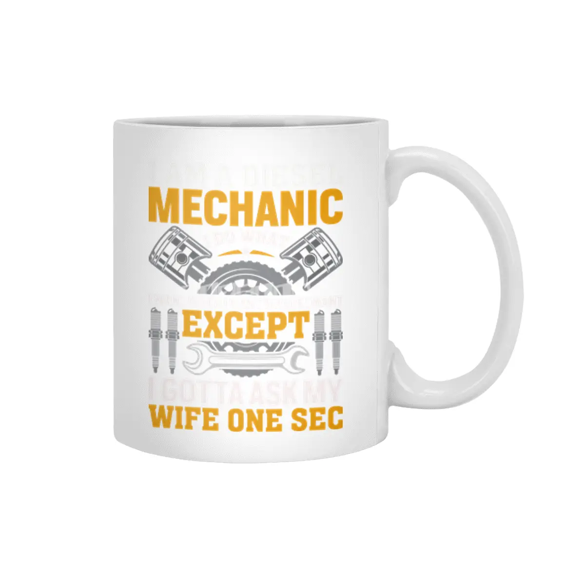 I'm A Diesel Mechanic I do what i want when i want where i want except i gotta ask my wife one sec Beyaz Kupa