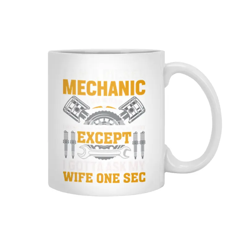 I'm A Diesel Mechanic I do what i want when i want where i want except i gotta ask my wife one sec Beyaz Kupa