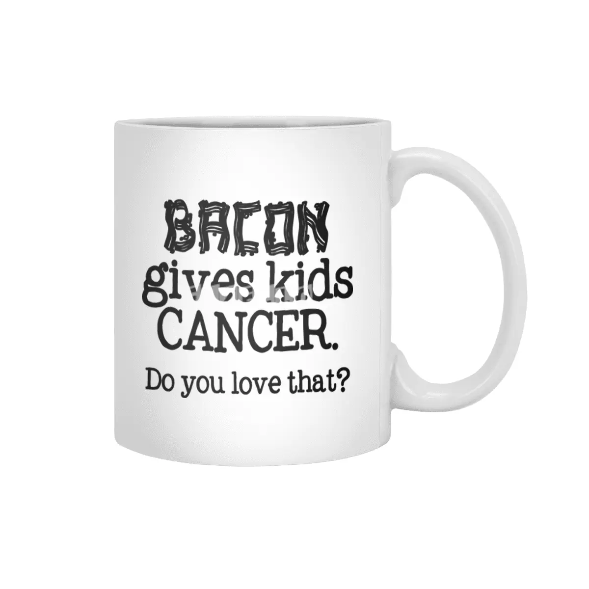 Bacon Gives Kids Cancer.  Do you love that? Beyaz Kupa