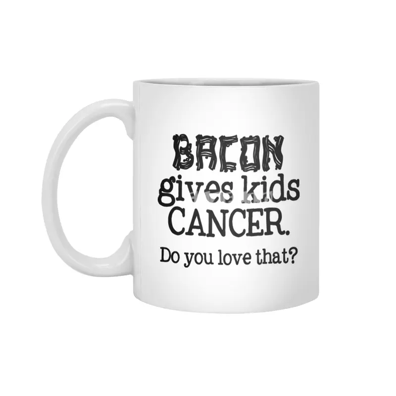 Bacon Gives Kids Cancer.  Do you love that? Beyaz Kupa