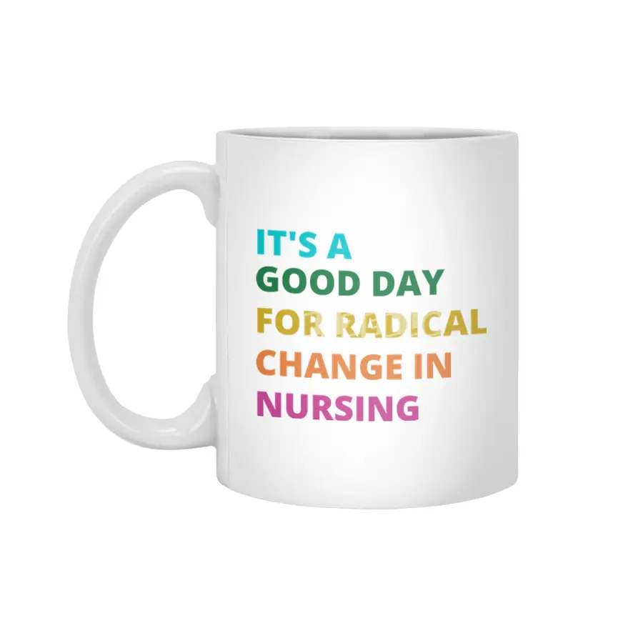 IT'S A GOOD DAY FOR RADICAL CHANGE IN NURSING Beyaz Kupa