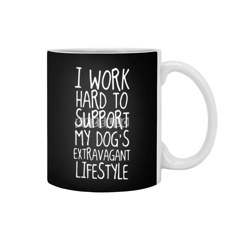 i work hard to support my dog's extravagant lifestyle dog Beyaz Kupa