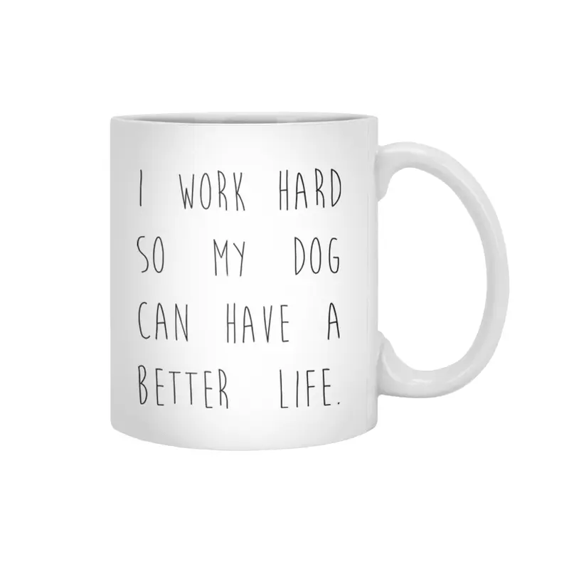 I work hard so my dog can have a better life. Beyaz Kupa