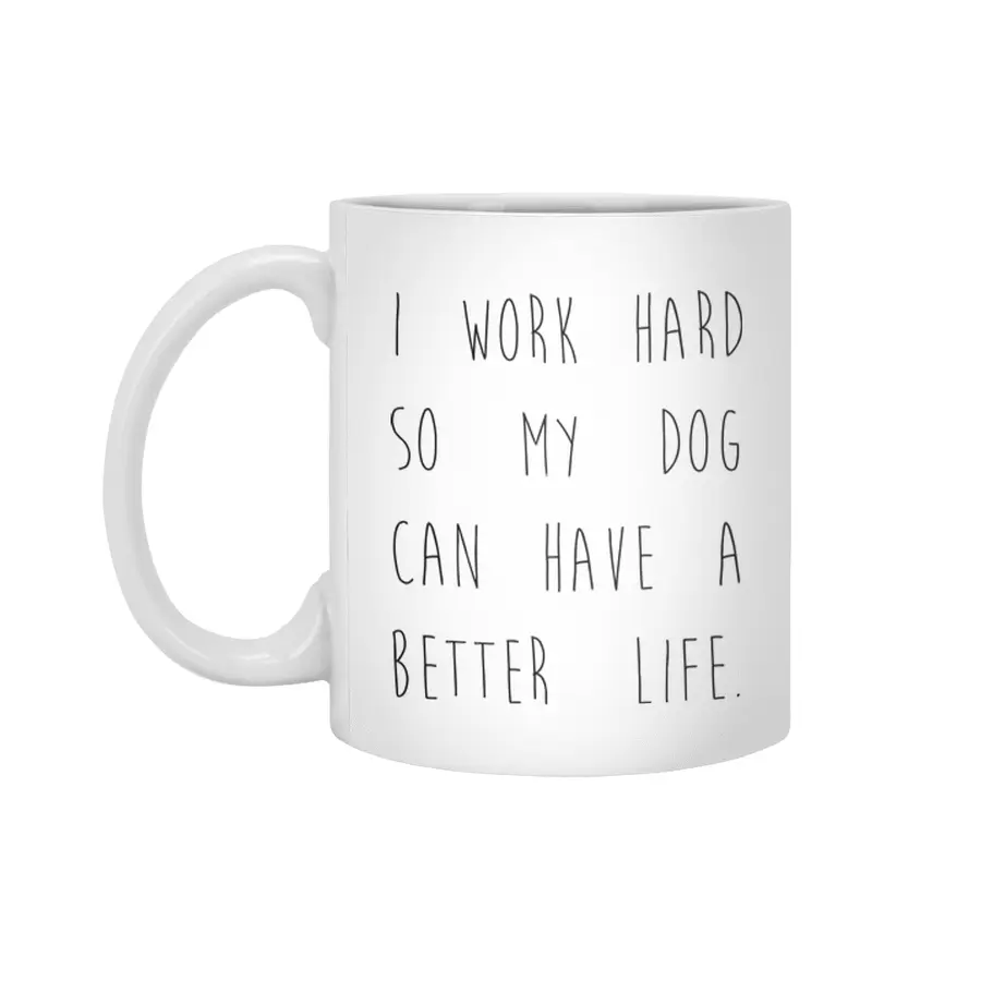 I work hard so my dog can have a better life. Beyaz Kupa