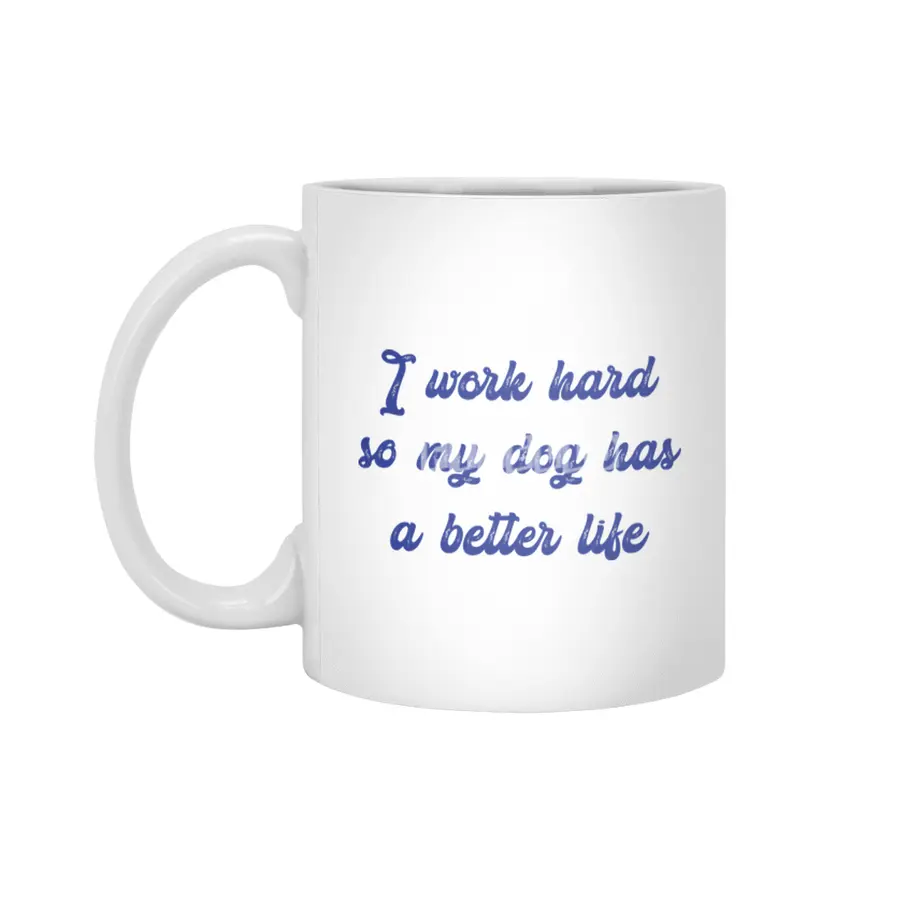 I work hard so my dog has a better life Beyaz Kupa