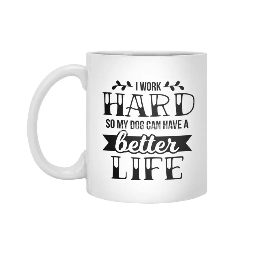 I Work Hard So My Dog Can Have A Better Life Beyaz Kupa
