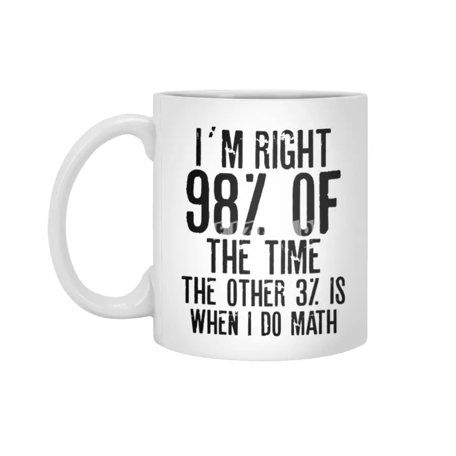 I´M RIGHT 98% OF THE TIME THE OTHER 3% IS WHEN I DO MATH | Funny quotes Beyaz Kupa