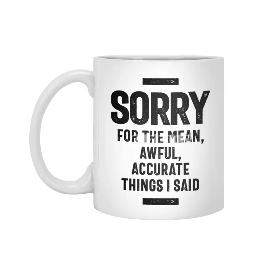 Sorry For The Mean, Awful, Accurate Things I Said Beyaz Kupa