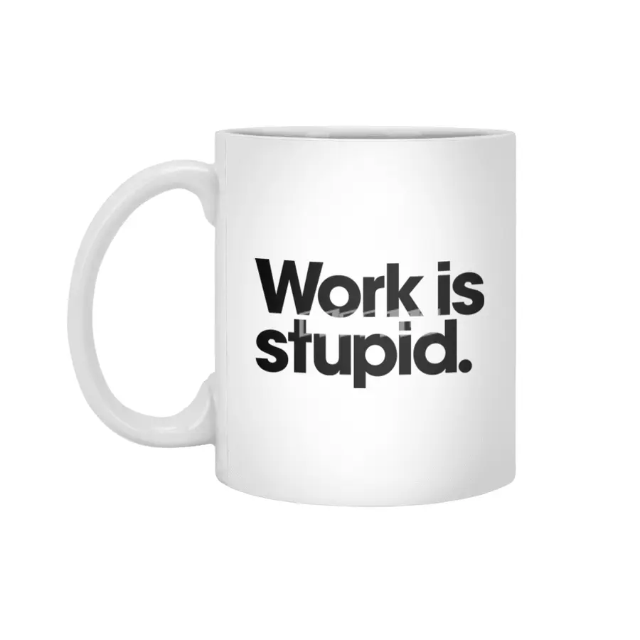 Work is stupid. Beyaz Kupa