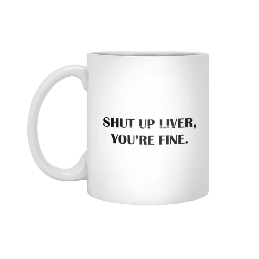 Shut up Liver, You're Fine. Beyaz Kupa