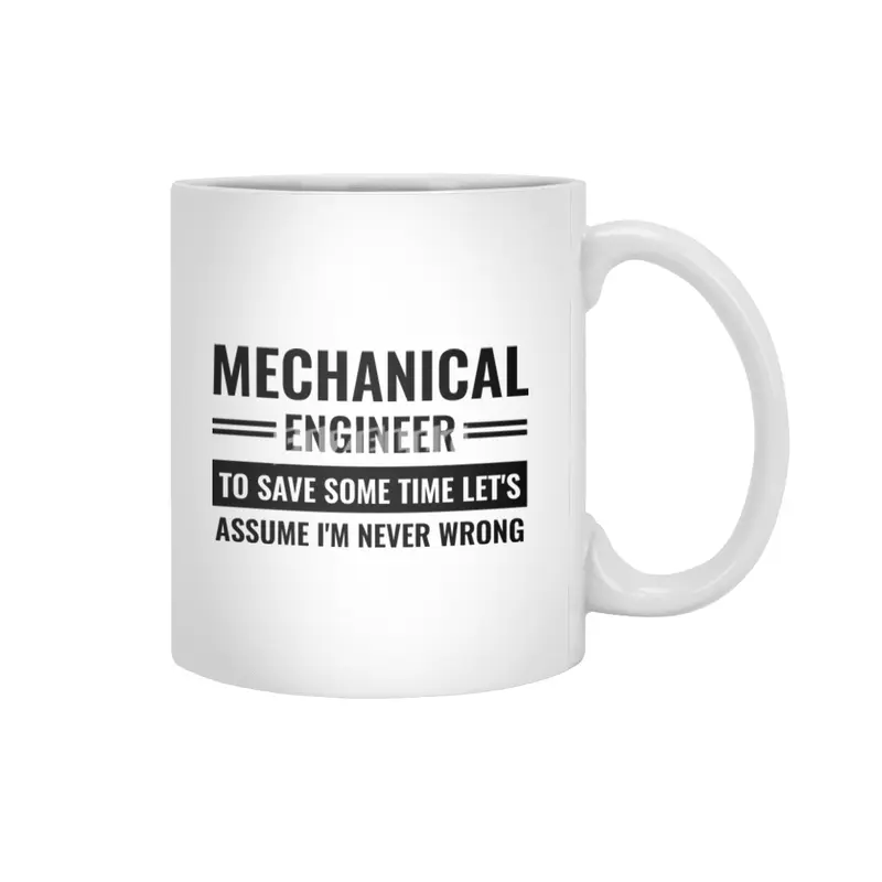 Mechanical Engineer To Save Some Time Let's Just Assume That I'm Never Wrong Beyaz Kupa