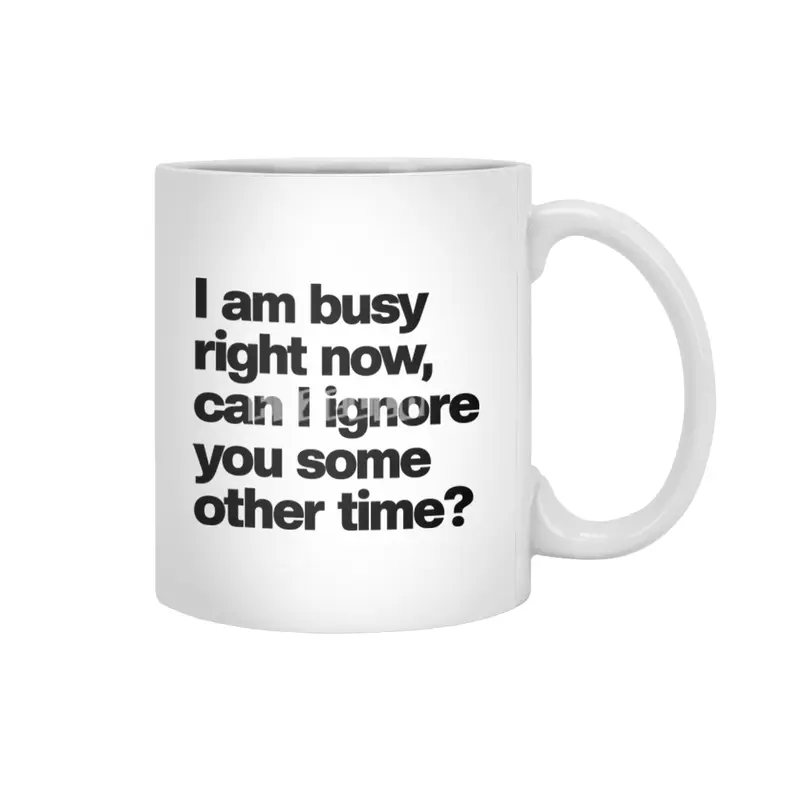 I Am Busy Right Now, Can I Ignore You Some Other Time? - Funny Sarcastic Beyaz Kupa