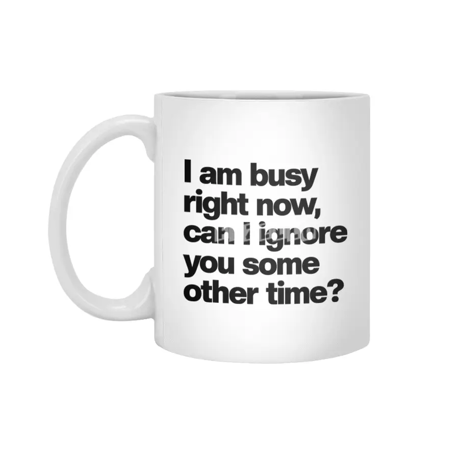 I Am Busy Right Now, Can I Ignore You Some Other Time? - Funny Sarcastic Beyaz Kupa